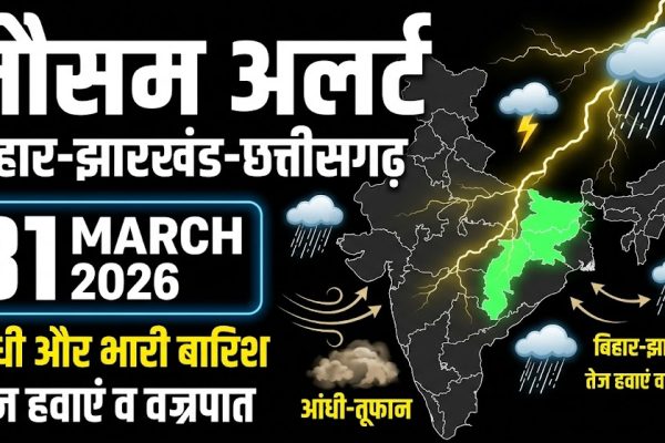 बिहार झारखंड छत्तीसगढ़ में 31 मार्च को आंधी बारिश और तेज हवाओं का असर
